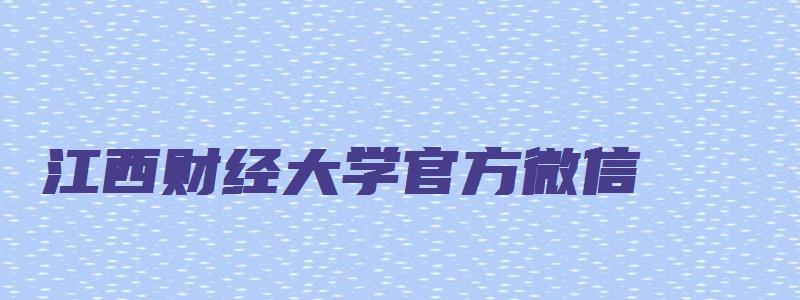 江西财经大学官方微信