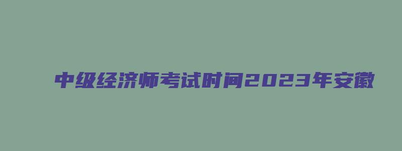 中级经济师考试时间2023年安徽