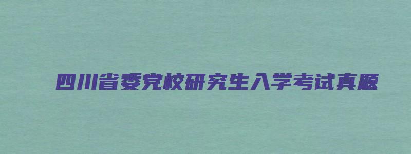 四川省委党校研究生入学考试真题