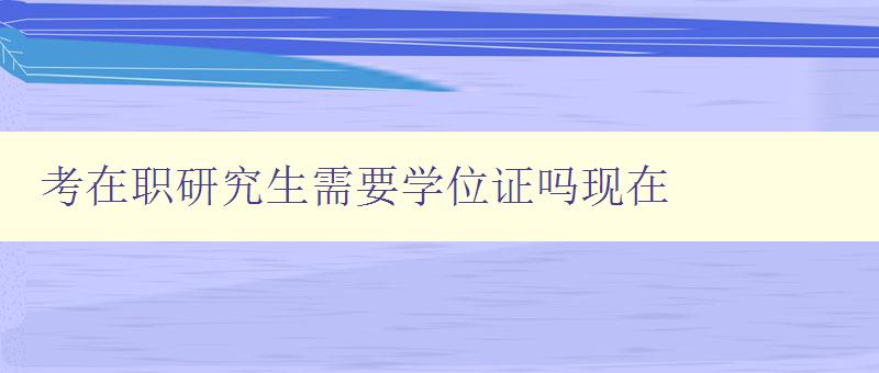 考在职研究生需要学位证吗现在