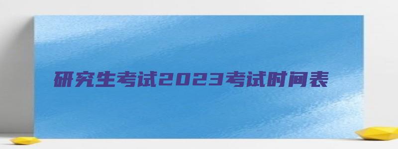 研究生考试2023考试时间表