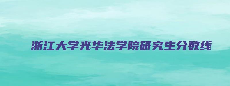 浙江大学光华法学院研究生分数线