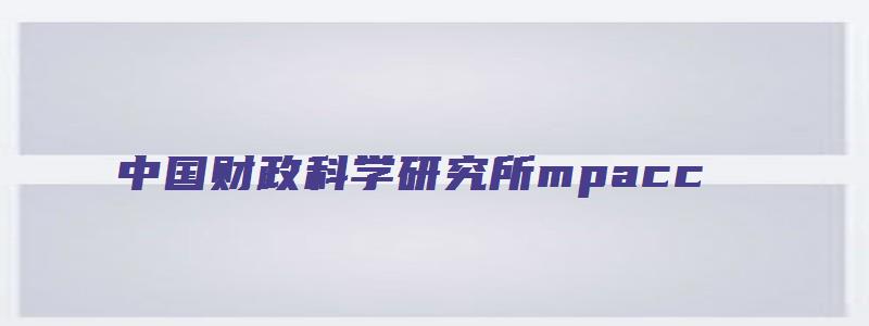 中国财政科学研究所mpacc