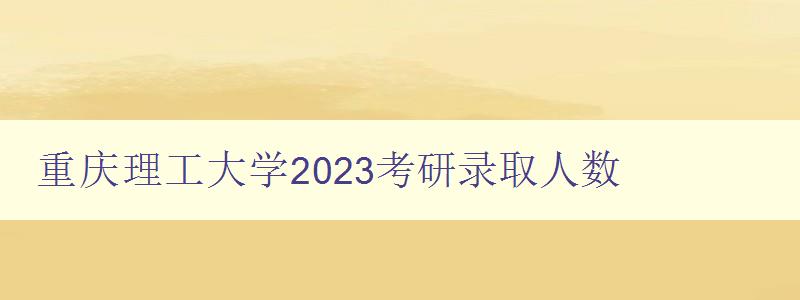 重庆理工大学2023考研录取人数