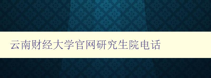 云南财经大学官网研究生院电话