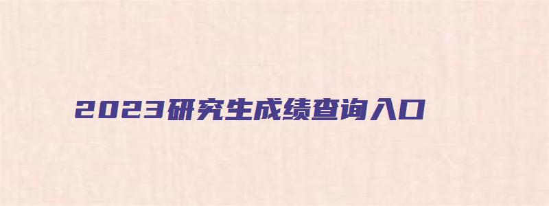 2023研究生成绩查询入口