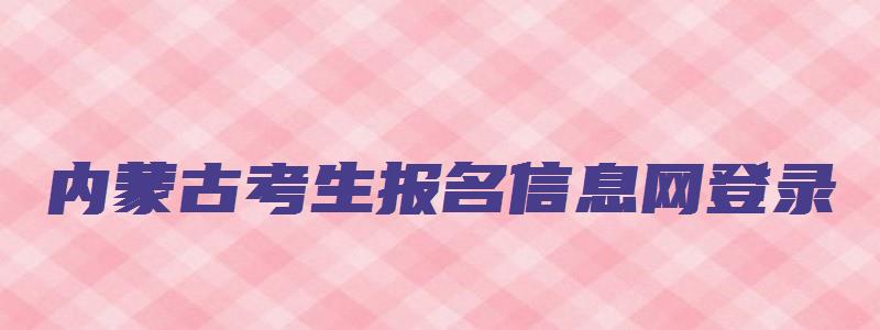 内蒙古考生报名信息网登录