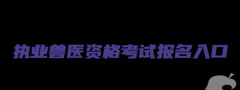 执业兽医资格考试报名入口