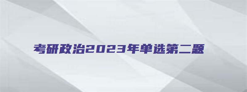 考研政治2023年单选第二题