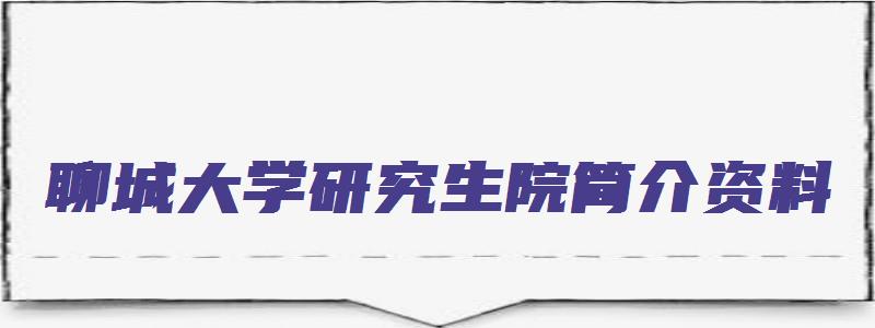 聊城大学研究生院简介资料