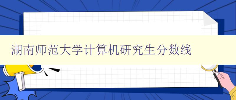 湖南师范大学计算机研究生分数线