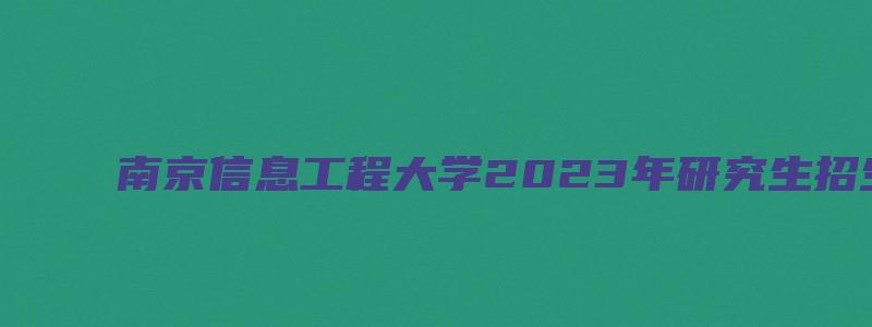 南京信息工程大学2023年研究生招生目录