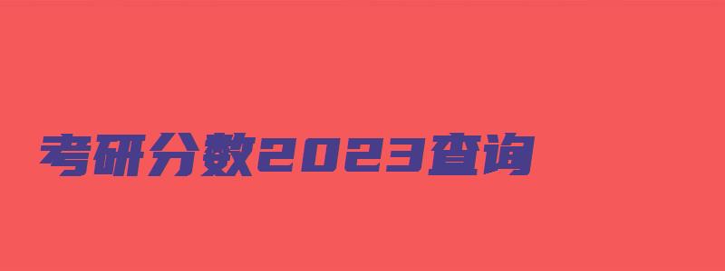 考研分数2023查询