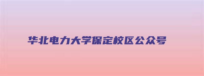 华北电力大学保定校区公众号