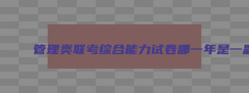 管理类联考综合能力试卷哪一年是一题多卷