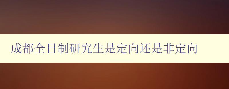 成都全日制研究生是定向还是非定向