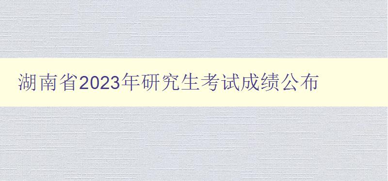 湖南省2023年研究生考试成绩公布