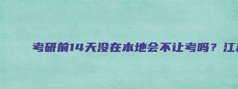 考研前14天没在本地会不让考吗？江苏