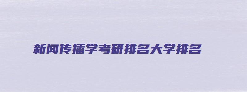 新闻传播学考研排名大学排名