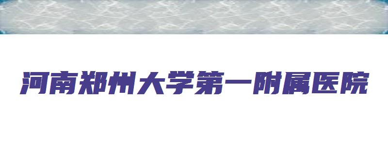 河南郑州大学第一附属医院