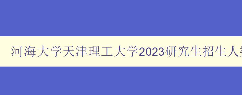河海大学天津理工大学2023研究生招生人数