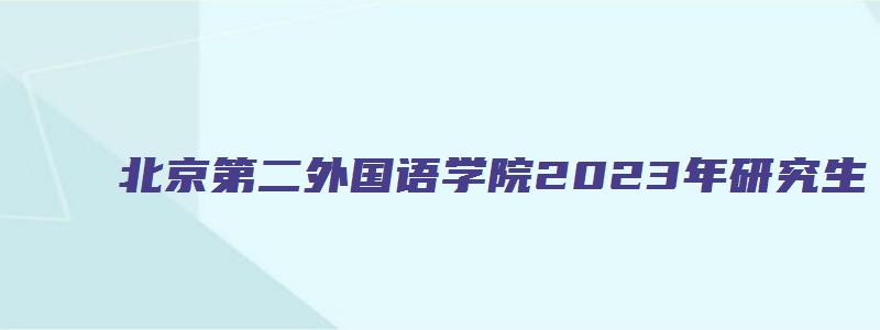 北京第二外国语学院2023年研究生