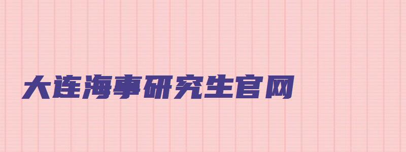 大连海事研究生官网