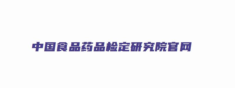 中国食品药品检定研究院官网