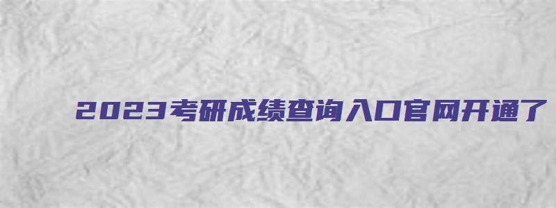 2023考研成绩查询入口官网开通了