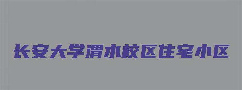 长安大学渭水校区住宅小区