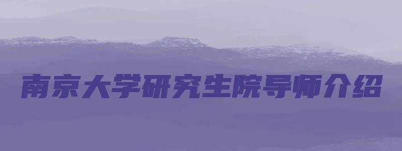 南京大学研究生院导师介绍