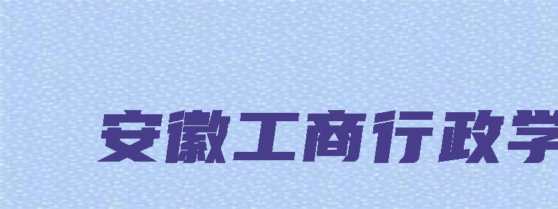 安徽工商行政学院