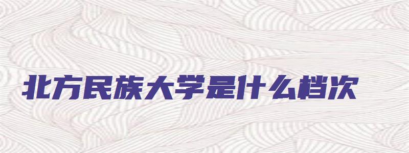 北方民族大学是什么档次