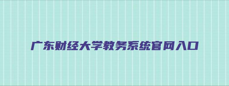 广东财经大学教务系统官网入口