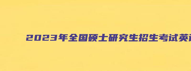 2023年全国硕士研究生招生考试英语(一)