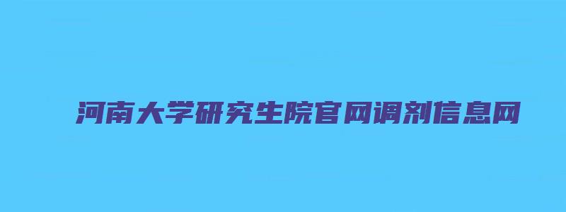 河南大学研究生院官网调剂信息网