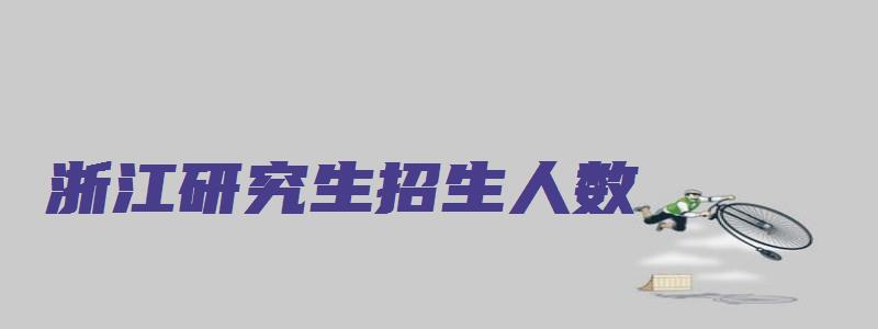 浙江研究生招生人数