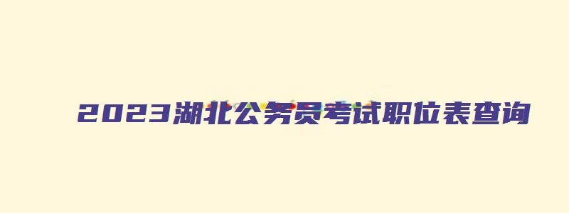 2023湖北公务员考试职位表查询