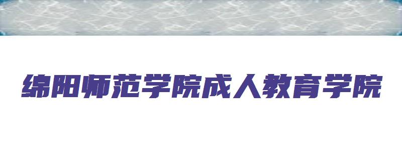 绵阳师范学院成人教育学院