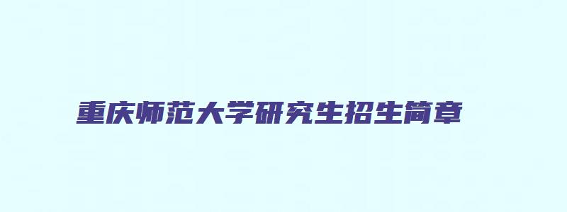 重庆师范大学研究生招生简章