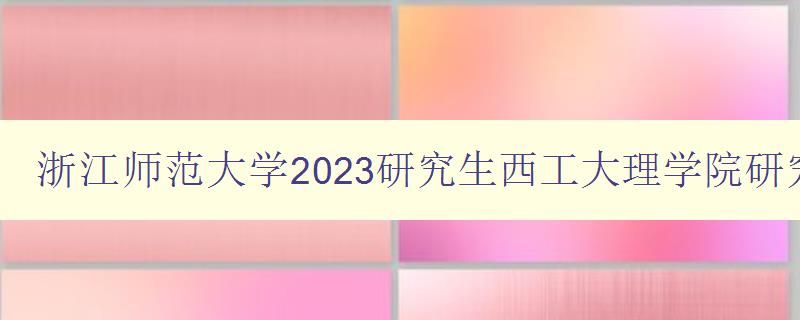 浙江师范大学2023研究生西工大理学院研究生院