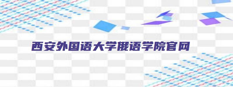 西安外国语大学俄语学院官网