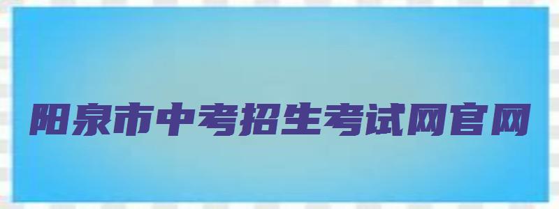 阳泉市中考招生考试网官网