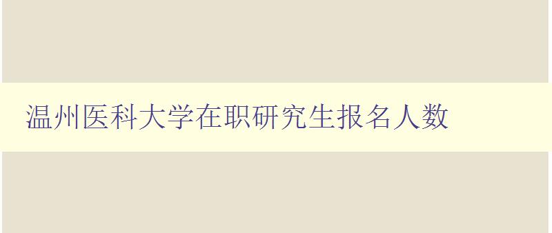 温州医科大学在职研究生报名人数