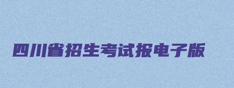 四川省招生考试报电子版