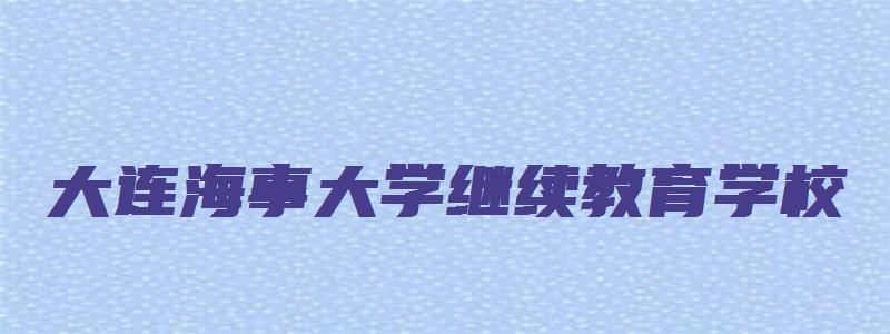 大连海事大学继续教育学校