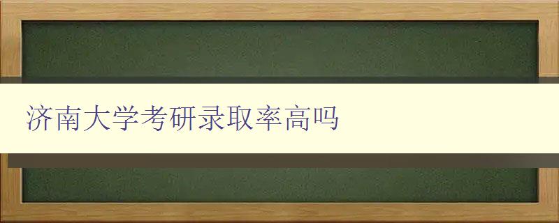 济南大学考研录取率高吗