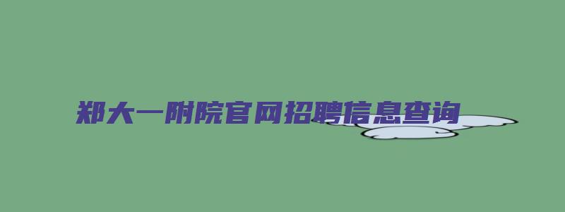 郑大一附院官网招聘信息查询