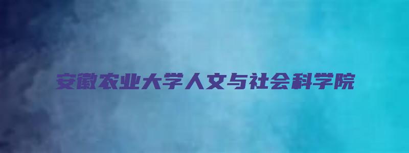 安徽农业大学人文与社会科学院