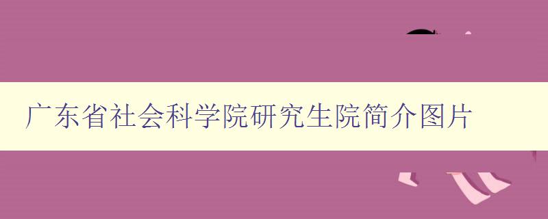 广东省社会科学院研究生院简介图片